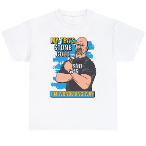 My Tea's Stone Cold I'm Wondering Why Shirt WWE