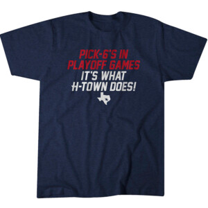 PICK 6'S IN PLAYOFF GAMES IT'S WHAT H TOWN DOES SHIRT Houston Texans