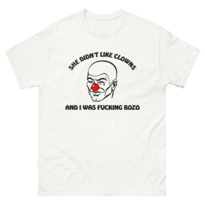 She Didn't Like Clowns And I Was Fucking Bozo Shirt