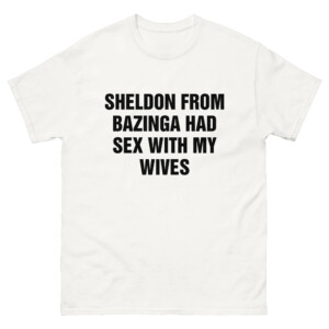 Sheldon From Bazinga Had Sex With My Wives Shirt