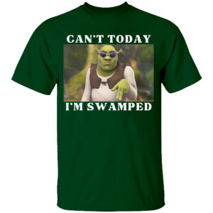 Shrek Can't Today I'm Swamped T Shirt