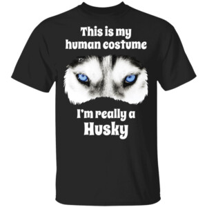 This Is My Human Costume I’m Really A Husky Shirt
