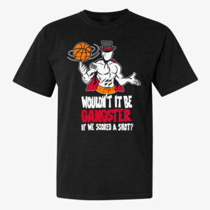 WOULDN'T IT BE GANGSTER IF WE SCORED A SHOT SHIRT GIC JANUARY, Basketball