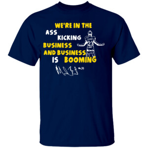 We’re In The Ass Kicking Business And Business Is Booming Shirt College Football Playoff 2023 National Champions, Michigan Wolverines