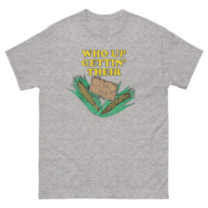 Who Up Gettin' Their Corn Cobbed Shirt