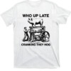 Who Up Late Cranking They Hog Shirt