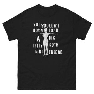 You Wouldn't Download A Big Titty Goth Girlfriend Shirt
