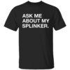 Ask Me About My Sprinkler Shirt