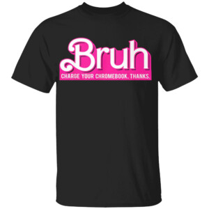 Bruh Charge Your Chromebook Thanks Shirt Barbie Movie