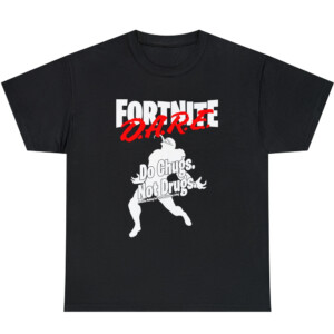 FORTNITE DARE DO CHUGS. NOT DRUGS SHIRT