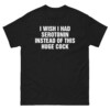 I Wish I Had Serotonin Instead Of This Huge Cock Shirt