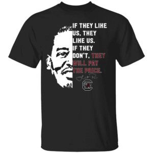If They Like Us They Like Us, If They Don’t They’ll Pay The Price Shirt Lamont Paris, South Carolina Gamecocks