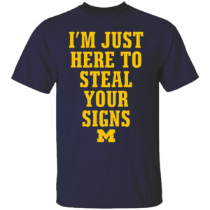 I’m Just Here To Steal Your Signs Shirt Michigan Wolverines