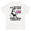 Just Because I Serve Cunt Doesn't Mean You Deserve It Shirt
