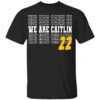 We Are Caitlin 22 Shirt Caitlin Clark, Iowa Hawkeyes