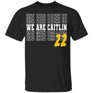 We Are Caitlin 22 Shirt Caitlin Clark, Iowa Hawkeyes