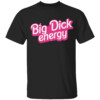 Big Dick Energy Shirt Funny Barbie