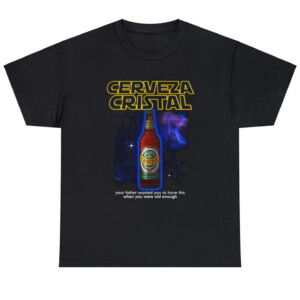 CERVEZA CRISTAL SHIRT Your Father Wanted You To Have This When You Were Old Enough