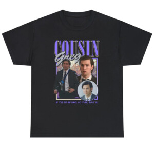 Cousin Greg If It Is To Be Said, So It Be, So It Is Shirt