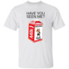 Have You Seen Me Funny Missing Milk Shirt