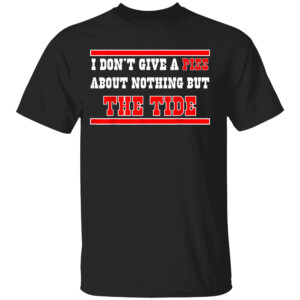 I Don’t Give A Piss About Nothing But The Tide Shirt Alabama Crimson Tide