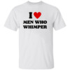 I Love Whining Men Shirt The Man Who Whines In His Heart Funny Meme