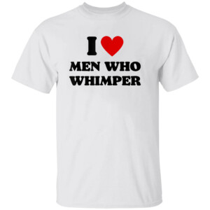 I Love Whining Men Shirt The Man Who Whines In His Heart Funny Meme