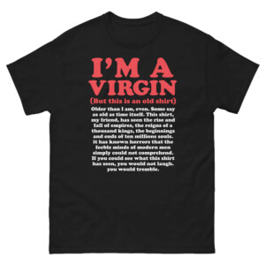 I'm A Virgin (But This Is An Old Shirt) Older Than I Am, Even Shirt