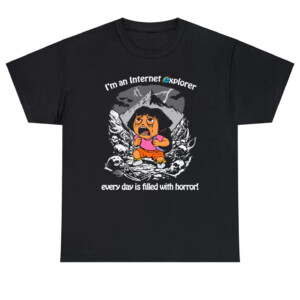 I'm An Internet Explorer, Everyday Is Filled With Horror Shirt