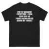 I'm Fat Because Everytime I Fuck Your Dad He Pour Bacon Grease Down My Throat Shirt