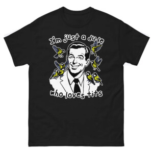 I'm Just A Dude Who Loves Tits Shirt