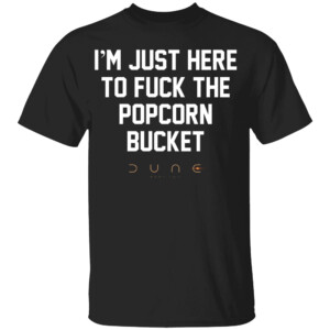 I’m Just Here To Fuck The Popcorn Bucket Shirt Dune Popcorn Bucket