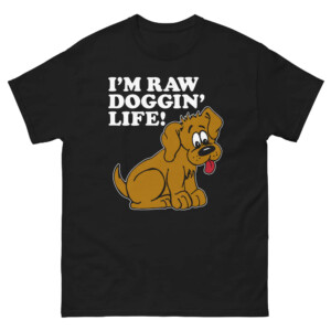 I'm Raw Doggin' Life Shirt