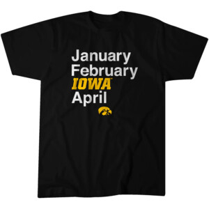 JANUARY FEBRUARY IOWA APRIL SHIRT Iowa Basketball, Iowa Hawkeyes