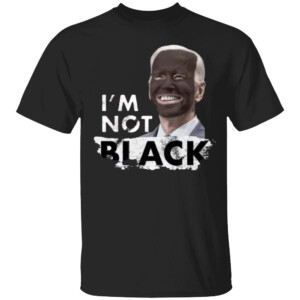 Joe Biden I’m Not Black Shirt Dom Lucre