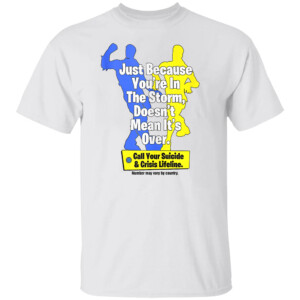 Just Because You're In The Storm Doesnt Mean It's Over Shirt