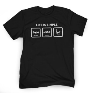 LIFE IS SIMPLE SHIRT EAT ASS LICK CLIT FUCK, Stuart Feiner