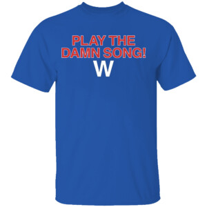 PLAY THE DAMN SONG FLY THE W SHIRT Chicago Cubs
