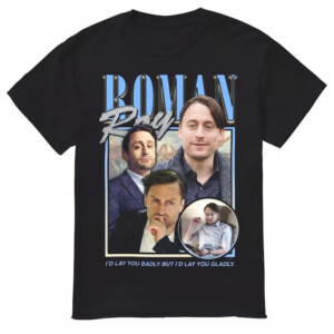 Roman Roy I'd Lay You Badly But I'd Lay You Gladly Shirt