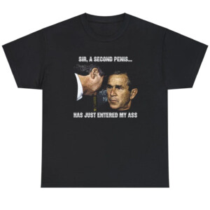 Sir, A Second Penis Has Just Entered My Ass Shirt Funny George W. Bush