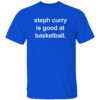 Steph Curry is Good at Basketball Shirt Golden State Warriors