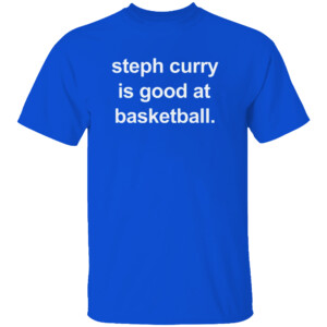 Steph Curry is Good at Basketball Shirt Golden State Warriors