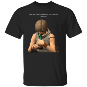 These Hills Might Be Silent But You Know I Got That Loud Shirt Funny Heather Mason, Silent Hill 3