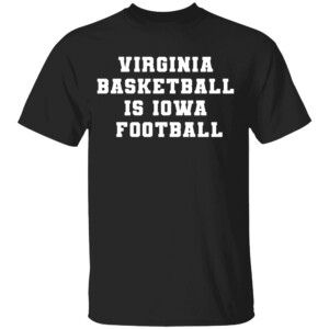 Virginia Basketball Is Iowa Football (They can’t score) Shirt Virginia Cavaliers