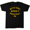 WATCH MORE WOMEN'S BASKETBALL SHIRT WBB, IOWA HAWKEYES