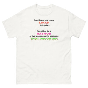You Either Die A Gay Son Or Live Long Enough To Become A Thot Daughter Shirt