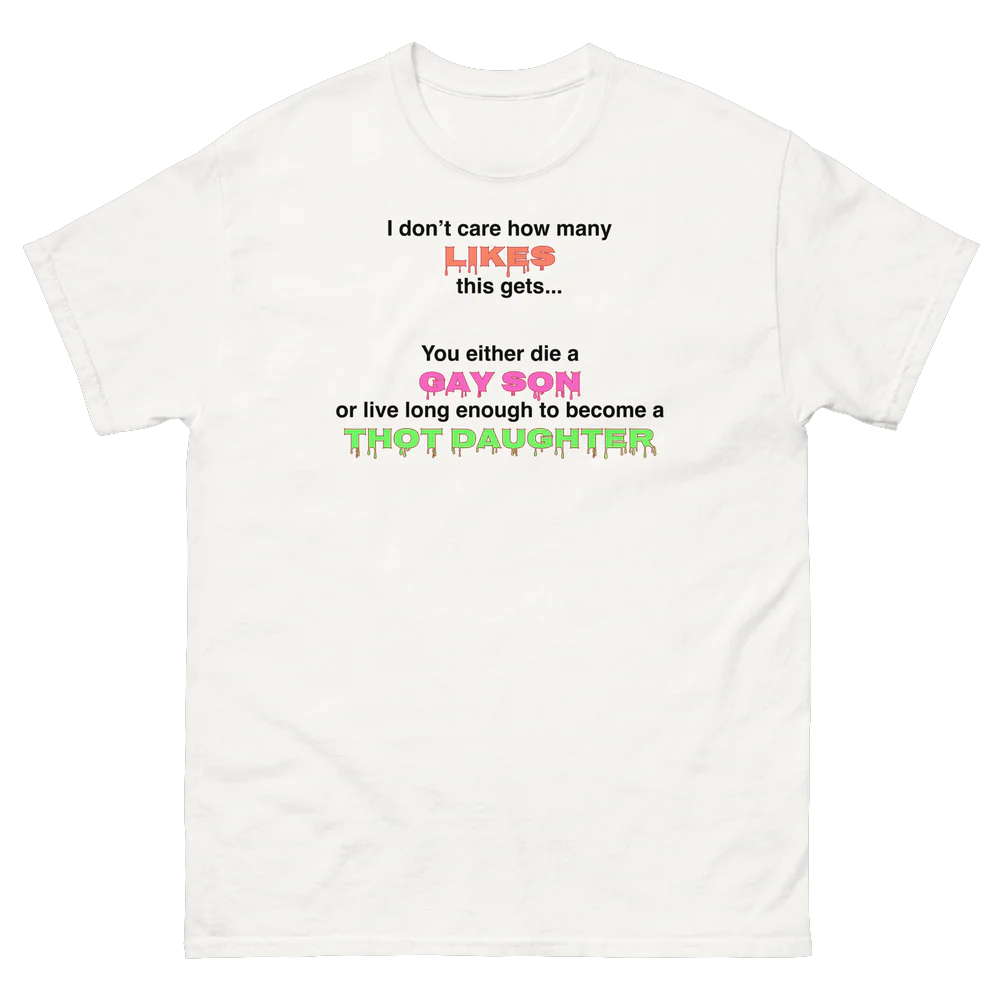 You Either Die A Gay Son Or Live Long Enough To Become A Thot Daughter Shirt You Either Die A Gay Son Or Live Long Enough To Become A Thot Daughter Shirt