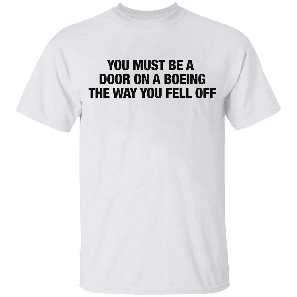 You Must Be A Door On A Boeing The Way You Fell Off Shirt You Must Be A Door On A Boeing The Way You Fell Off Shirt