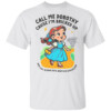 Call Me Dorothy Cause I'm Bricked Up And Got Blown Into Another Dimension Shirt