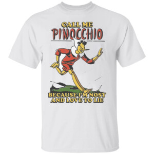 Call Me Pinocchio Because I'm Nosy And Love To Lie Shirt